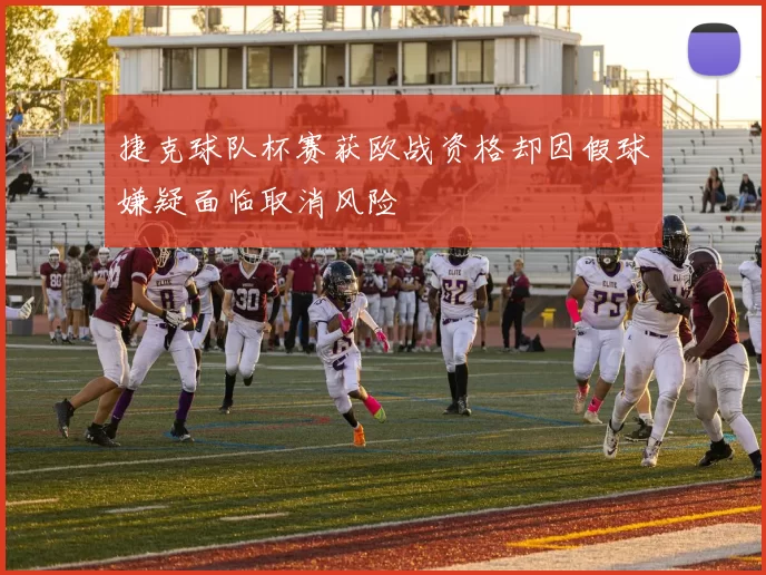 捷克球队杯赛获欧战资格却因假球嫌疑面临取消风险